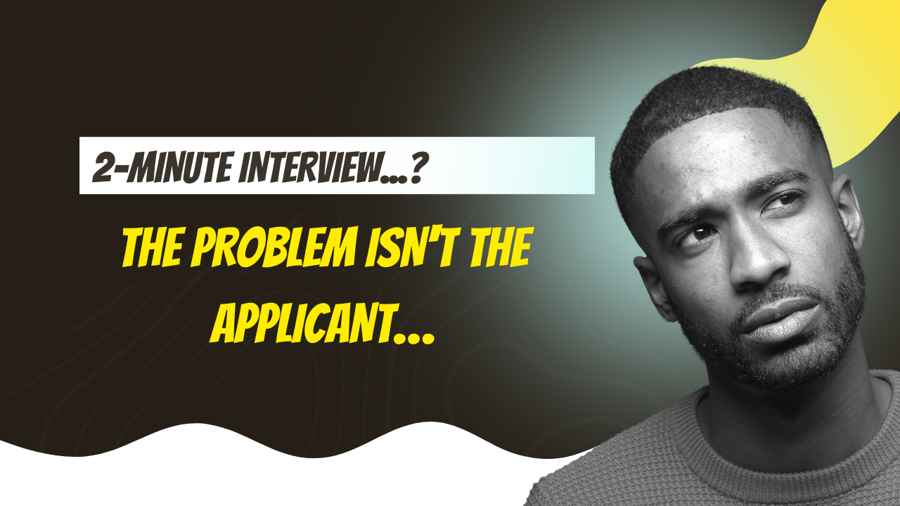 To HR Managers A 2-Minute Interview Reflects a Disjointed Hiring Process, Not Applicant’s Incompetence